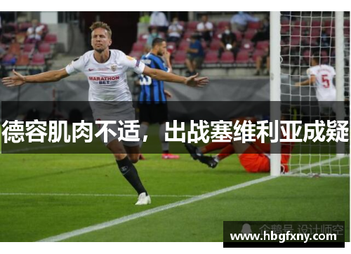 德容肌肉不适，出战塞维利亚成疑