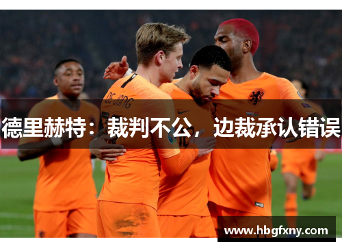 德里赫特:裁判不公,边裁承认错误 德里赫特:裁判不公,边裁承认错误