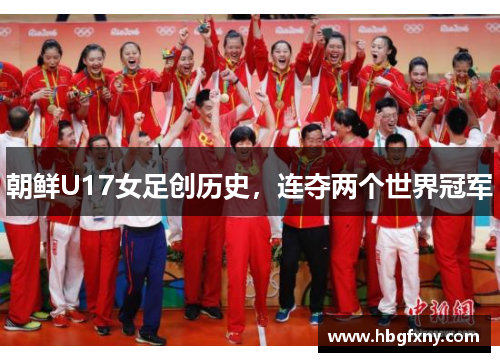朝鲜U17女足创历史，连夺两个世界冠军
