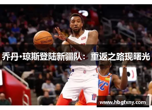 乔丹·琼斯登陆新疆队：重返之路现曙光