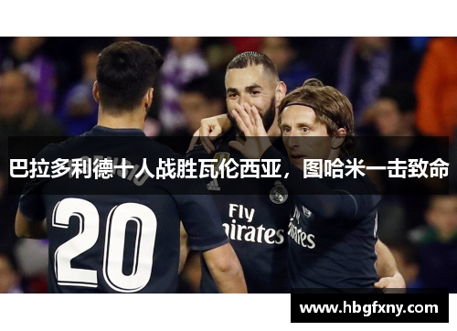巴拉多利德十人战胜瓦伦西亚，图哈米一击致命